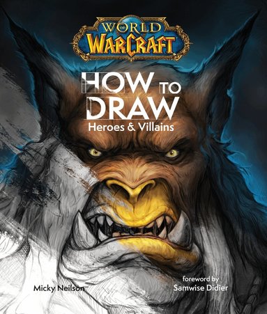 Micky Neilson - World of Warcraft: How To Draw Heroes & Villains, Inbunden