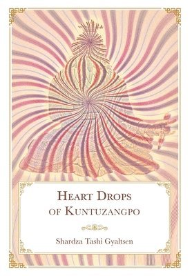 Shardza Tashi Gyaltsen - Heart Drops of Kuntuzangpo, Inbunden