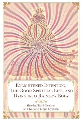 bokomslag Enlightened Intention, The Good Spiritual Life, and Dying into Rainbow Body