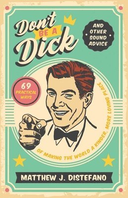 Don't Be a Dick and Other Sound Advice 1