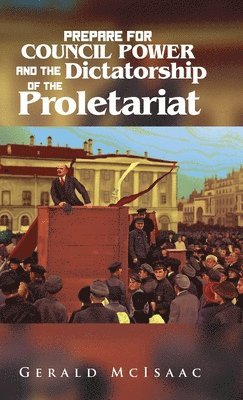 Gerald McIsaac - Prepare For Council Power and the Dictatorship of the Proletariat, Inbunden