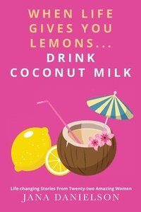 bokomslag When Life Gives You Lemons... Drink Coconut Milk