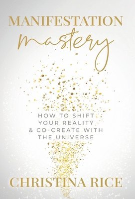 Christina Rice - Manifestation Mastery, Inbunden