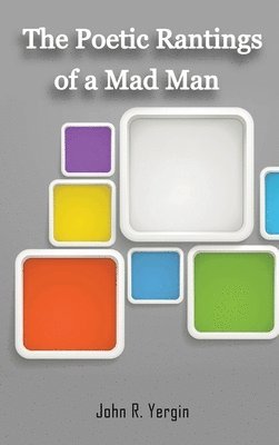 John R Yergin, John R. Yergin, R Yergin, John - Poetic Rantings Of A MAD MAN, Inbunden