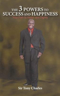 Tony Charles, Sir Tony Charles - 3 Powers to Success and Happiness, Inbunden