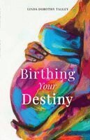 Linda Dorothy Talley - Birthing Your Destiny, Häftad