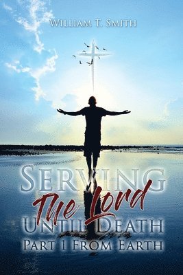 William T Smith - Serving the Lord Until Death part 1 from Earth, Häftad