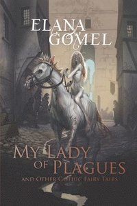 bokomslag My Lady of Plagues and Other Gothic Fairy Tales