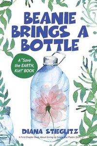 bokomslag Beanie Brings a Bottle: An Early Chapter Book about Giving up Single Use Plastic (SUP)