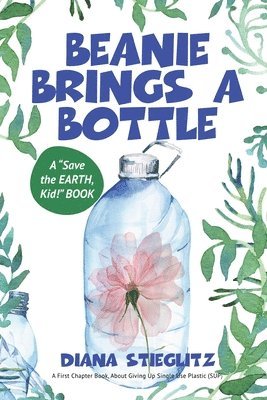 bokomslag Beanie Brings a Bottle: An Early Chapter Book about Giving up Single Use Plastic (SUP)