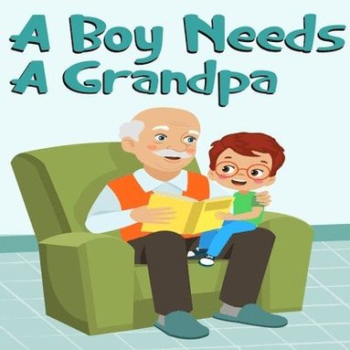 bokomslag A Boy Needs A Grandpa, Celebrate Your grandpa and Son&quot;s special Bond this Father's Day with this Heartwarming Gift!