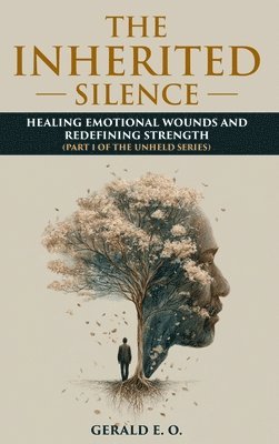 bokomslag The Inherited Silence: Healing Emotional Wounds and Redefining Strenght; Part 1 of the Unheld Series