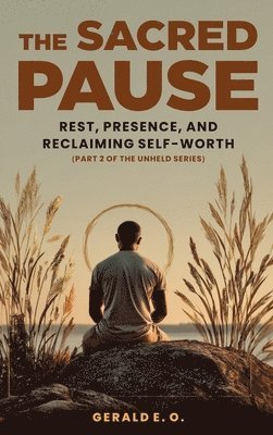 E O Gerald - Sacred Pause; Rest, Presence, and Reclaiming Self-Worth (Part 2 of the Unheld Series), Inbunden