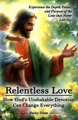 Relentless Love: How God's Unshakable Devotion Can Change Everything