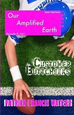 Our Amplified Earth, Episode 8, Customer Buttcheeks, Act I 1