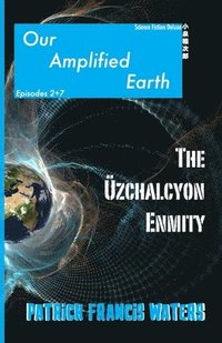 bokomslag Our Amplified Earth, Episodes 2 + 7, The Uzchalcyon Enmity