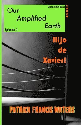 Our Amplified Earth, Episode 1, Hijo De Xavier 1