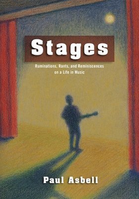 Stages: Ruminations, Rants, and Reminisces on a Life in Music 1