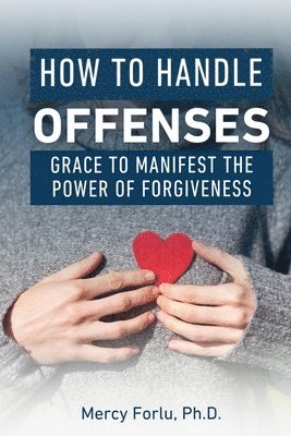 Mercy Forlu, Mercy Forlu Ph.D. - How to Handle Offenses, Häftad