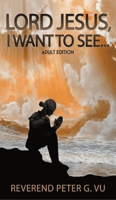 Peter G Vu, Peter G. Vu, G. Vu, Peter - Lord Jesus, I Want To See..., Inbunden