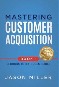 bokomslag Mastering Customer Acquisition