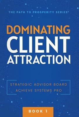 Achieve Systems Pro, Strategic Advisor Board - Dominating Client Attraction, Inbunden