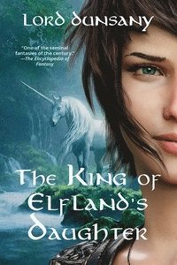 bokomslag King of Elfland's Daughter (Warbler Classics Annotated Edition)