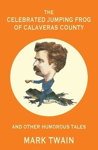 bokomslag The Celebrated Jumping Frog of Calaveras County and Other Humorous Tales (Warbler Classics Annotated Edition)