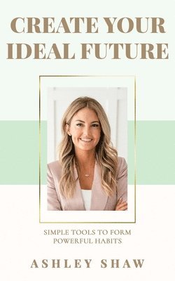 Ashley Shaw - Create Your Ideal Future, Häftad