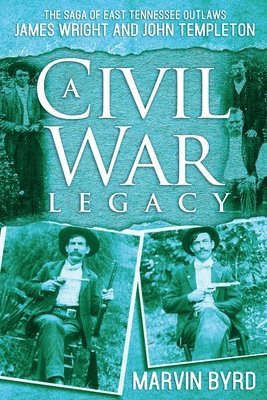 bokomslag A Civil War Legacy: The Saga of East Tennessee Outlaw James Wright and John Templeton