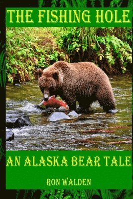 The Fishing Hole ... An Alaska Bear Tale 1