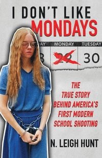 bokomslag I Don't Like Mondays: The True Story Behind America's First Modern School Shooting