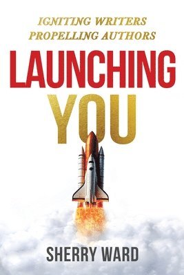 Launching You: Igniting Writers Propelling Authors 1