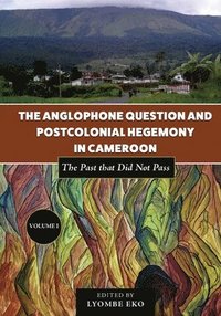 bokomslag The Anglophone Question and Postcolonial Hegemony in Cameroon