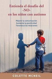 bokomslag Entienda el desafío del -NO- en los niños con autismo: Mejore la comunicación, Aumente la positividad, Favorezca las relaciones