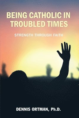 Dennis Ortman - Being Catholic in Troubled Times, Häftad