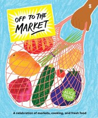 bokomslag Off to the Market: A Celebration of Markets, Cooking, and Fresh Food