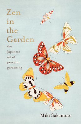 bokomslag Zen in the Garden: The Japanese Art of Peaceful Gardening