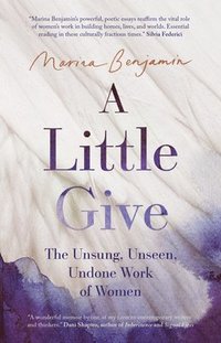 bokomslag A Little Give: The Unsung, Unseen, Undone Work of Women