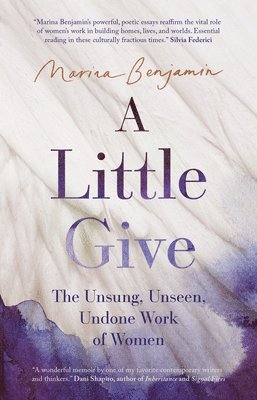 Marina Benjamin - A Little Give: The Unsung, Unseen, Undone Work of Women, Häftad