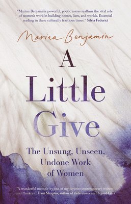 bokomslag A Little Give: The Unsung, Unseen, Undone Work of Women