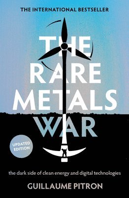 Guillaume Pitron - The Rare Metals War: The Dark Side of Clean Energy and Digital Technologies: Updated Edition, Häftad