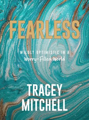 Tracey Mitchell - Fearless: Wildly Optimistic in a Worry-Filled World, Inbunden