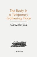 Andrew Bertaina - Body Is a Temporary Gathering Place, Häftad