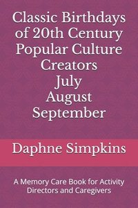 bokomslag Classic Birthdays of 20th Century Popular Culture Creators July August September: A Memory Care Book for Activity Directors and Caregivers