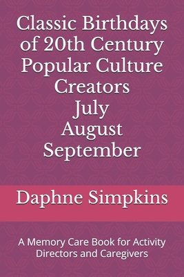 bokomslag Classic Birthdays of 20th Century Popular Culture Creators July August September: A Memory Care Book for Activity Directors and Caregivers