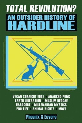 bokomslag Total Revolution? An Outsider History Of Hardline - From Vegan Straight Edge And Radical Animal Rights To Millenarian Mystical Muslims And Antifascist Fascism