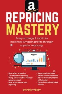 bokomslag Amazon Repricing Mastery: Every Trick To Maximizing Amazon Profits By Optmizing Prices, A Guide For Sellers