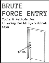 bokomslag Brute Force Entry: Tools & Methods For Entering Buildings Without Keys