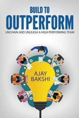 Ajay Bakshi - Build To Outperform, Häftad